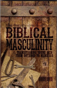 The 21 Tenets of Biblical Masculinity - Transitioning Young Men from Boyhood to Manhood
