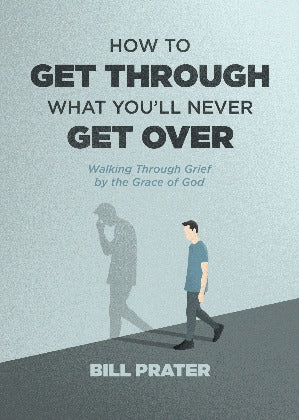 How to Get Through What You'll Never Get Over - Walking Through Grief by the Grace of God