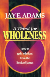A Thirst for Wholeness: How to Gain Wisdom from the Book of James - Book Heaven - Challenge Press from Timeless Texts